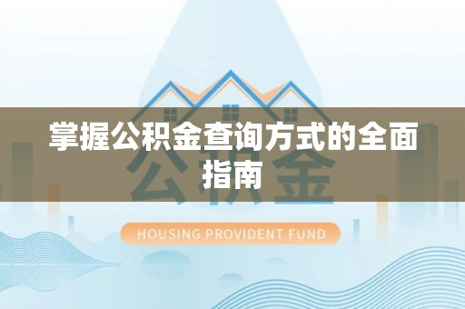 宁强掌握公积金查询方式的全面指南