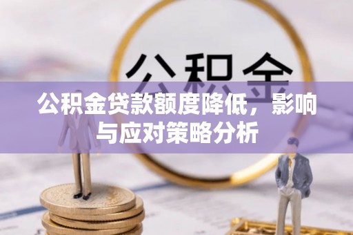 宁强公积金贷款额度降低，影响与应对策略分析