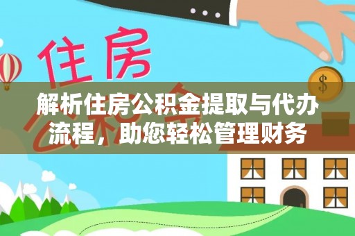 宁强解析住房公积金提取与代办流程，助您轻松管理财务