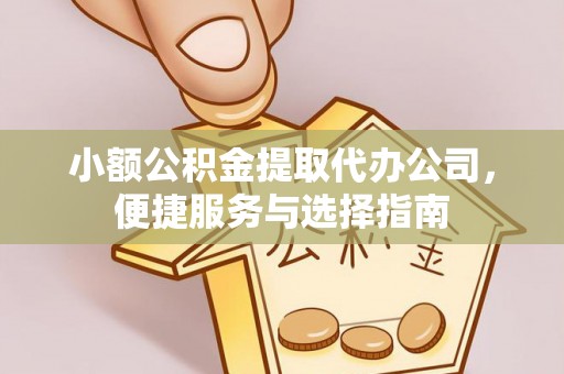 宁强小额公积金提取代办公司，便捷服务与选择指南
