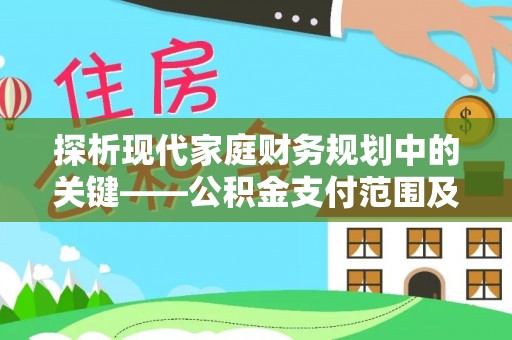 宁强探析现代家庭财务规划中的关键——公积金支付范围及其影响