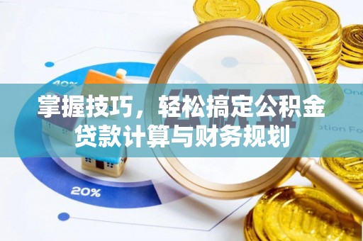 宁强掌握技巧，轻松搞定公积金贷款计算与财务规划