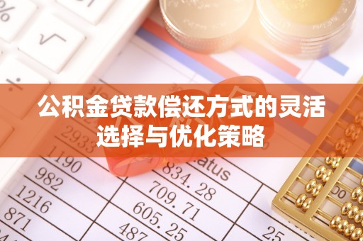 宁强公积金贷款偿还方式的灵活选择与优化策略