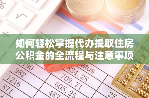 宁强如何轻松掌握代办提取住房公积金的全流程与注意事项