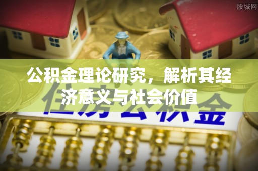 宁强公积金理论研究，解析其经济意义与社会价值