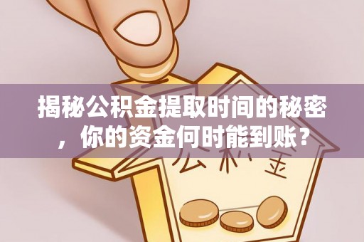 宁强揭秘公积金提取时间的秘密，你的资金何时能到账？