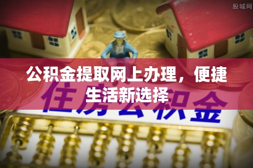 宁强公积金提取网上办理，便捷生活新选择