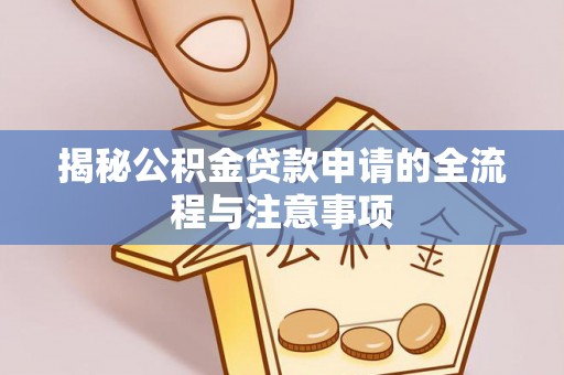 宁强揭秘公积金贷款申请的全流程与注意事项