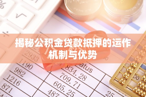宁强揭秘公积金贷款抵押的运作机制与优势
