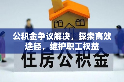 宁强公积金争议解决，探索高效途径，维护职工权益