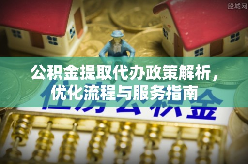宁强公积金提取代办政策解析，优化流程与服务指南
