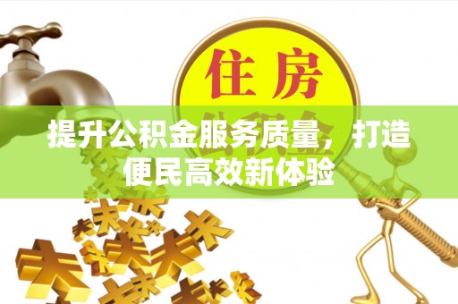 宁强提升公积金服务质量，打造便民高效新体验