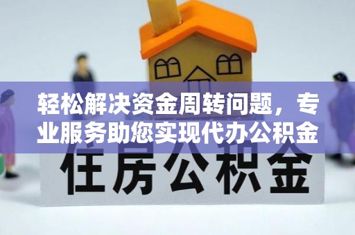 宁强轻松解决资金周转问题，专业服务助您实现代办公积金提取