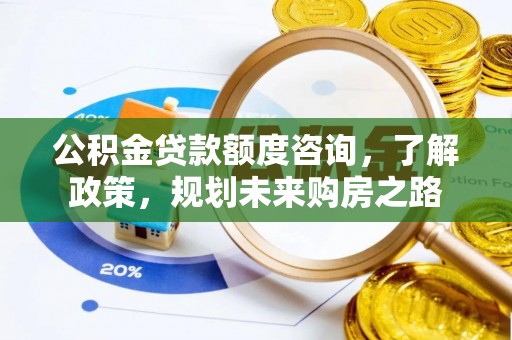 宁强公积金贷款额度咨询，了解政策，规划未来购房之路