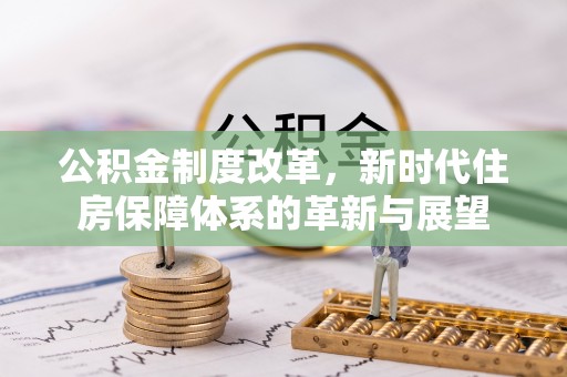 宁强公积金制度改革，新时代住房保障体系的革新与展望