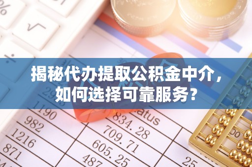 宁强揭秘代办提取公积金中介，如何选择可靠服务？