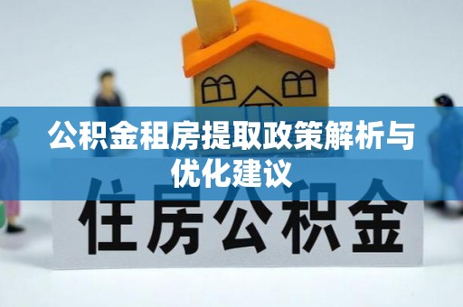 宁强公积金租房提取政策解析与优化建议