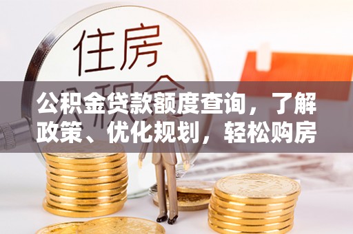 宁强公积金贷款额度查询，了解政策、优化规划，轻松购房不是梦