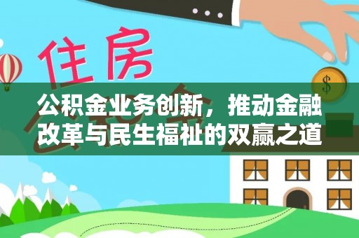 宁强公积金业务创新，推动金融改革与民生福祉的双赢之道