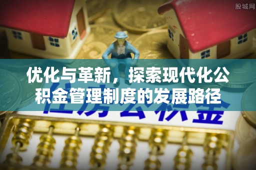 宁强优化与革新，探索现代化公积金管理制度的发展路径