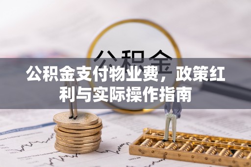 宁强公积金支付物业费，政策红利与实际操作指南