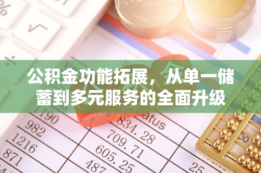 宁强公积金功能拓展，从单一储蓄到多元服务的全面升级