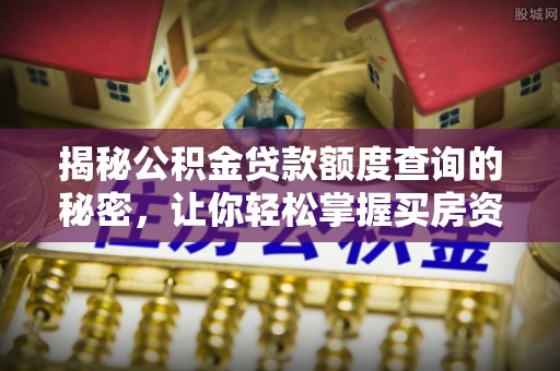 宁强揭秘公积金贷款额度查询的秘密，让你轻松掌握买房资金规划
