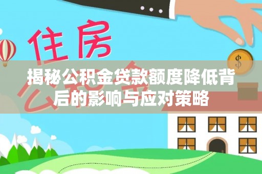 宁强揭秘公积金贷款额度降低背后的影响与应对策略