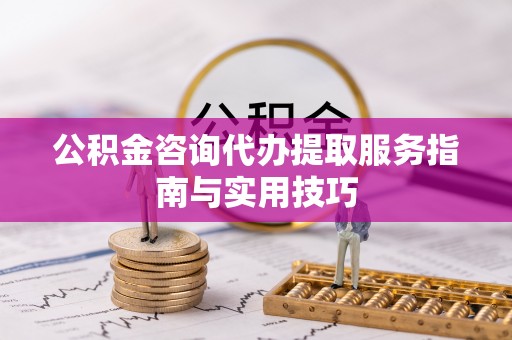 宁强公积金咨询代办提取服务指南与实用技巧