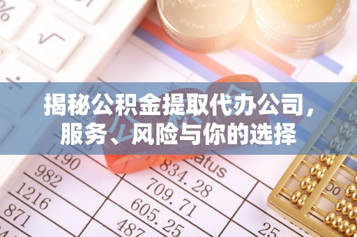 宁强揭秘公积金提取代办公司，服务、风险与你的选择