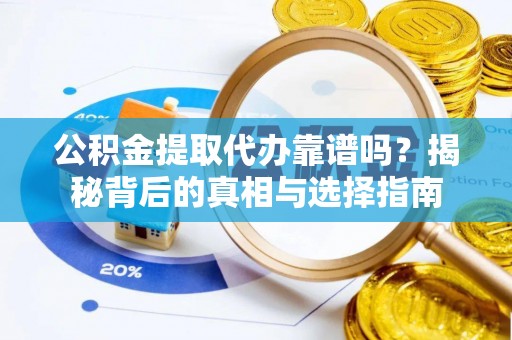 宁强公积金提取代办靠谱吗？揭秘背后的真相与选择指南