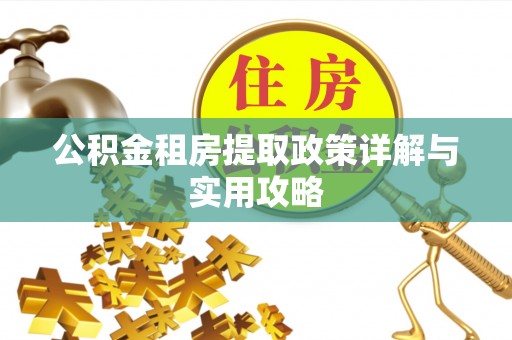 宁强公积金租房提取政策详解与实用攻略