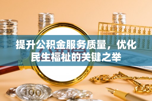宁强提升公积金服务质量，优化民生福祉的关键之举