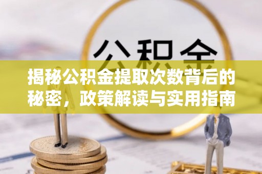 宁强揭秘公积金提取次数背后的秘密，政策解读与实用指南