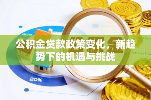 宁强公积金贷款政策变化，新趋势下的机遇与挑战