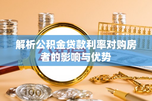 宁强解析公积金贷款利率对购房者的影响与优势
