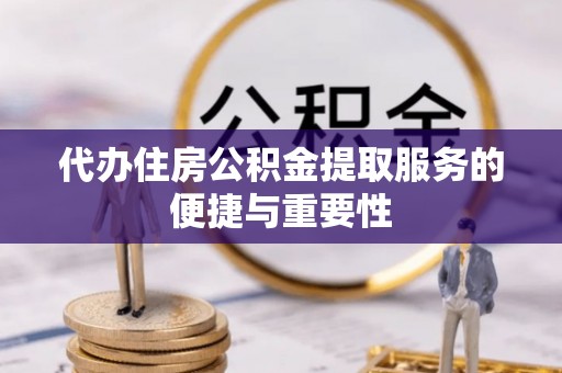 宁强代办住房公积金提取服务的便捷与重要性