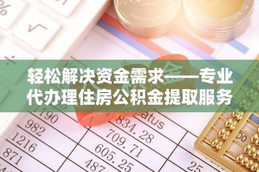 宁强轻松解决资金需求——专业代办理住房公积金提取服务