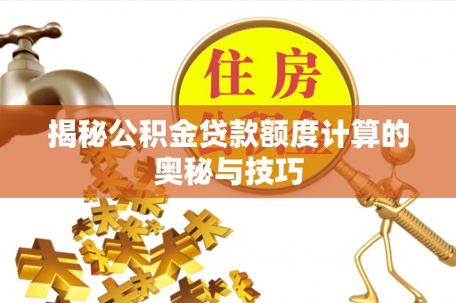 宁强揭秘公积金贷款额度计算的奥秘与技巧