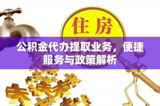 宁强公积金代办提取业务，便捷服务与政策解析