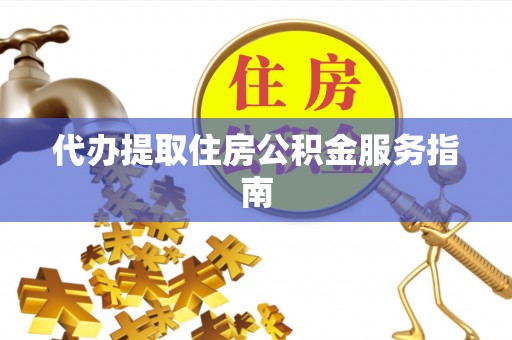 宁强代办提取住房公积金服务指南