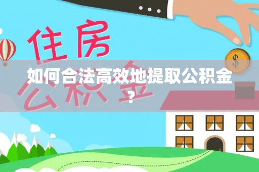 宁强如何合法高效地提取公积金？