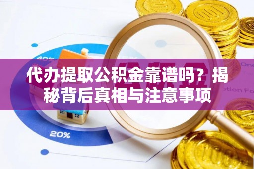 宁强代办提取公积金靠谱吗？揭秘背后真相与注意事项