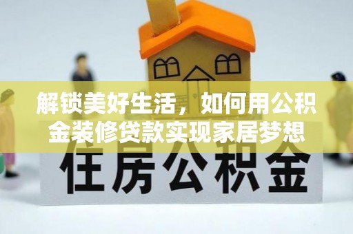 宁强解锁美好生活，如何用公积金装修贷款实现家居梦想