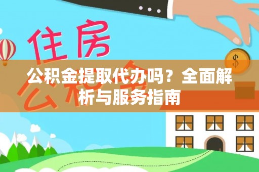 宁强公积金提取代办吗？全面解析与服务指南