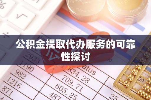 宁强公积金提取代办服务的可靠性探讨