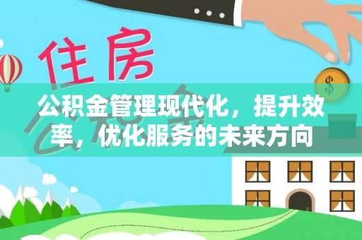 宁强公积金管理现代化，提升效率，优化服务的未来方向