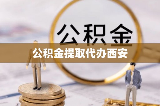 宁强公积金提取代办西安
