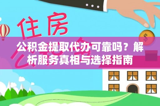 宁强公积金提取代办可靠吗？解析服务真相与选择指南
