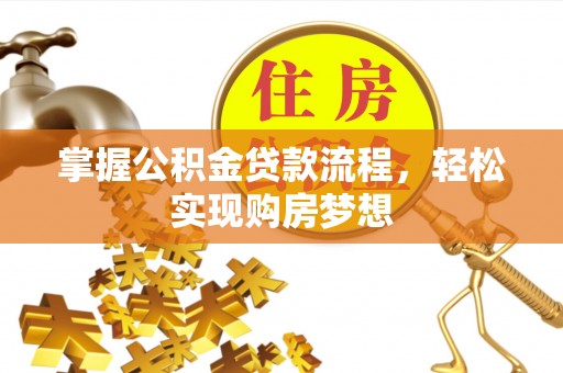 宁强掌握公积金贷款流程，轻松实现购房梦想